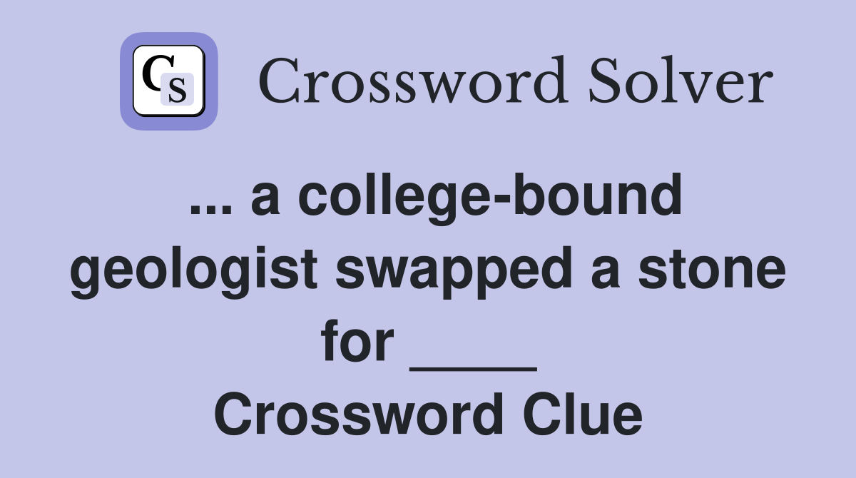 ... a college-bound geologist swapped a stone for ____ Crossword Clue