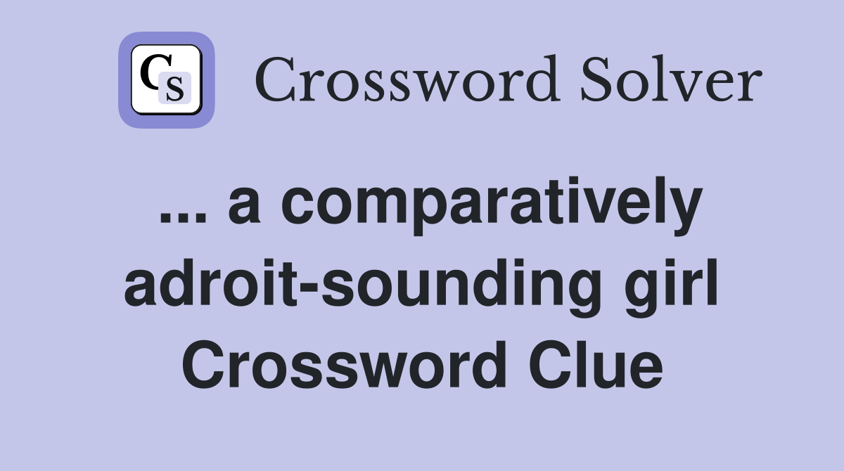 ... a comparatively adroit-sounding girl Crossword Clue