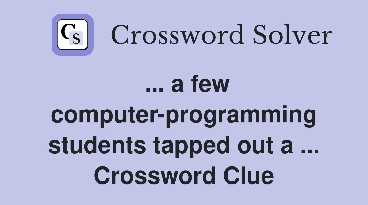 ... a few computer-programming students tapped out a ... Crossword Clue