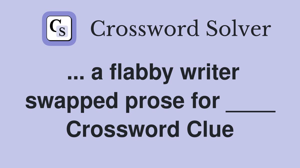 ... a flabby writer swapped prose for ____ Crossword Clue