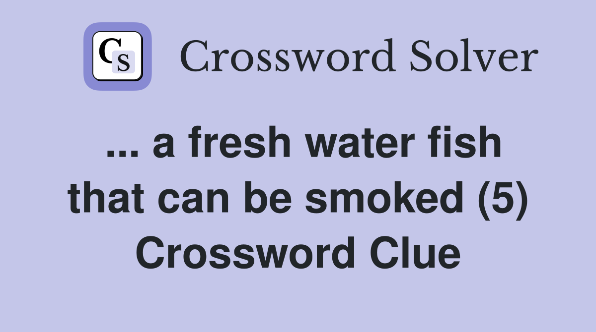 ... a fresh water fish that can be smoked (5) Crossword Clue