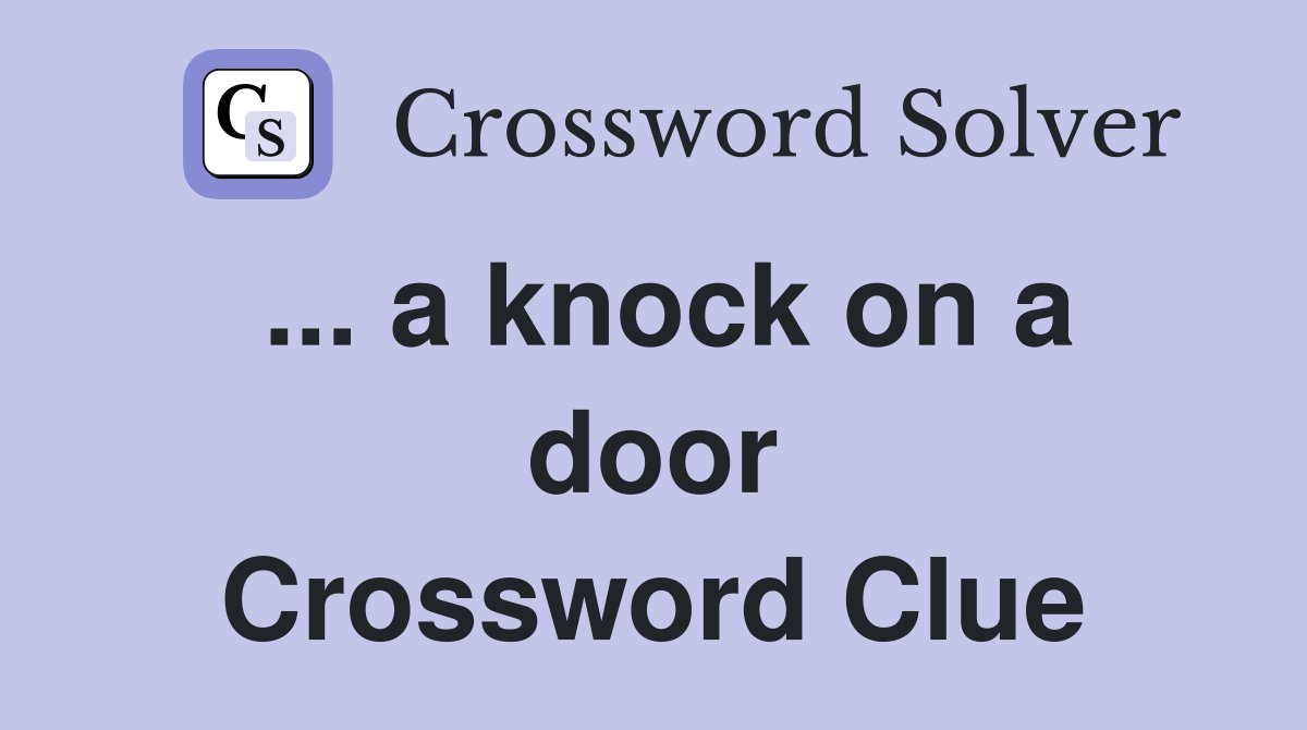 ... a knock on a door Crossword Clue