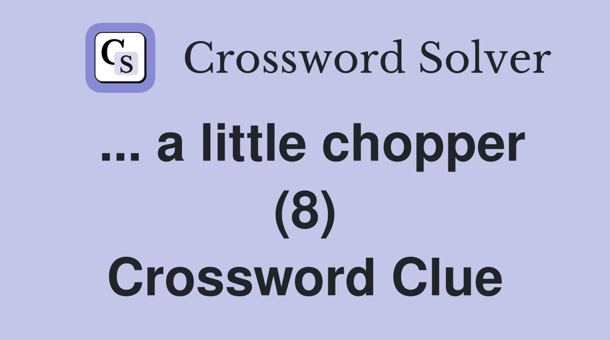 ... a little chopper (8) Crossword Clue