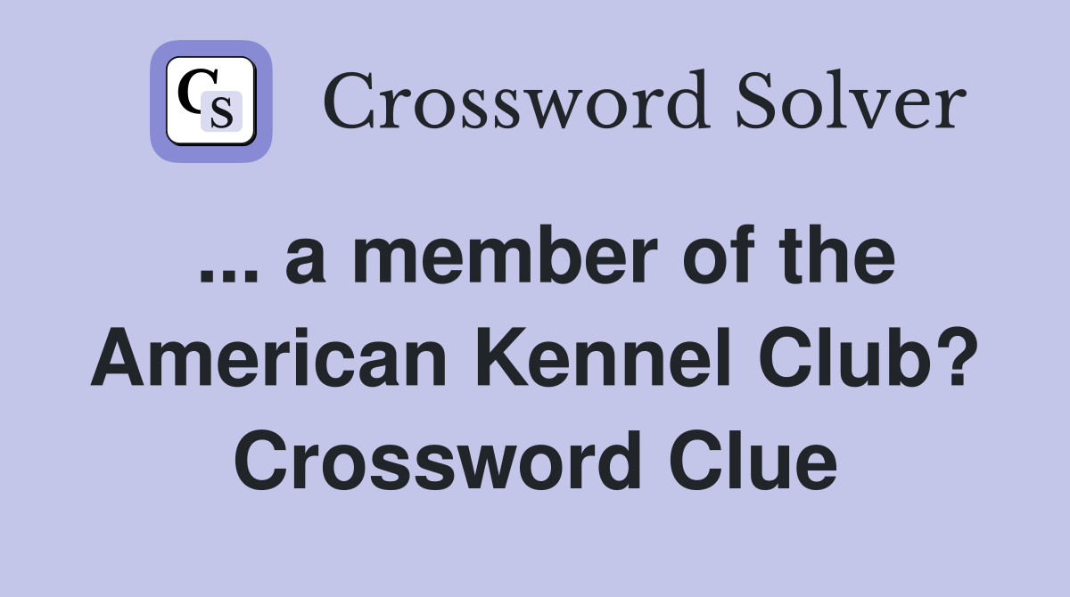 ... a member of the American Kennel Club? Crossword Clue