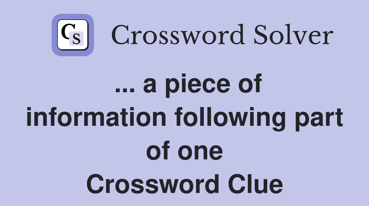 ... a piece of information following part of one Crossword Clue
