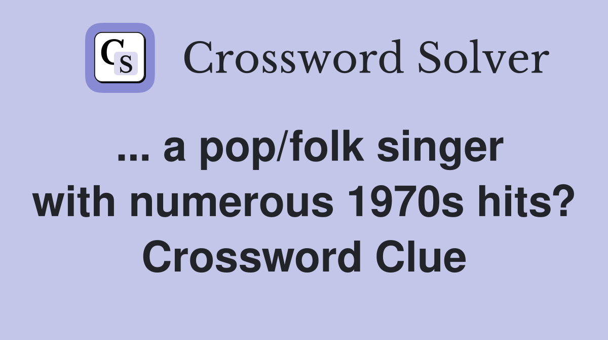 ... a pop/folk singer with numerous 1970s hits? Crossword Clue