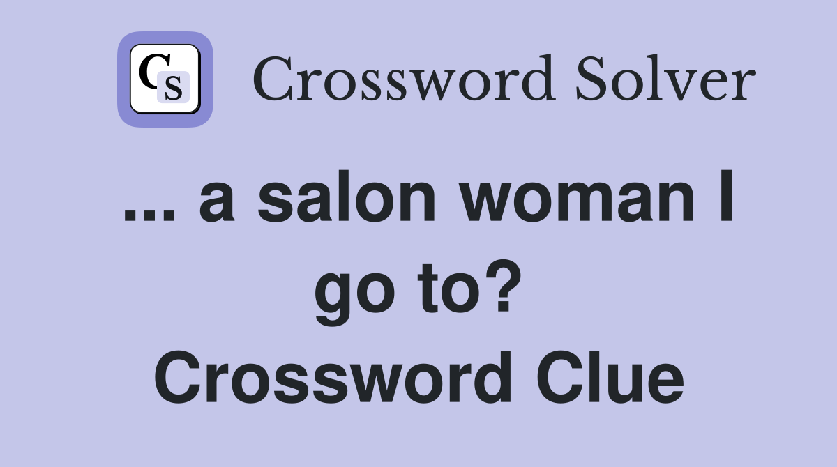 ... a salon woman I go to? Crossword Clue