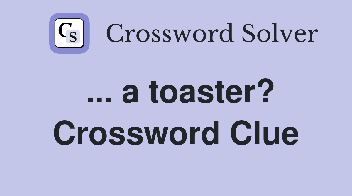 ... a toaster? Crossword Clue