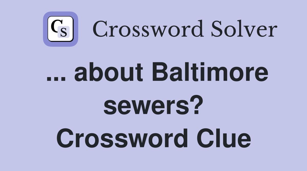 ... about Baltimore sewers? Crossword Clue