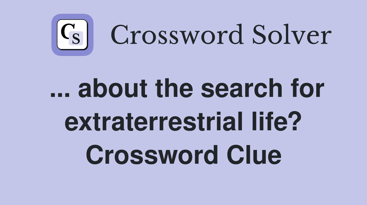 ... about the search for extraterrestrial life? Crossword Clue
