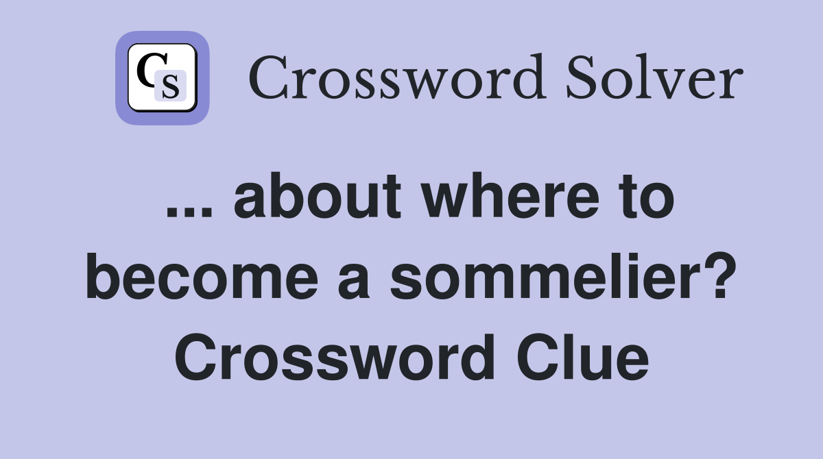 ... about where to become a sommelier? Crossword Clue