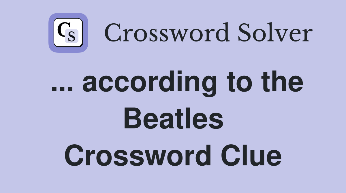 ... according to the Beatles Crossword Clue