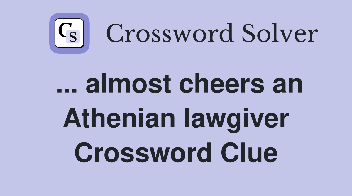 ... almost cheers an Athenian lawgiver Crossword Clue