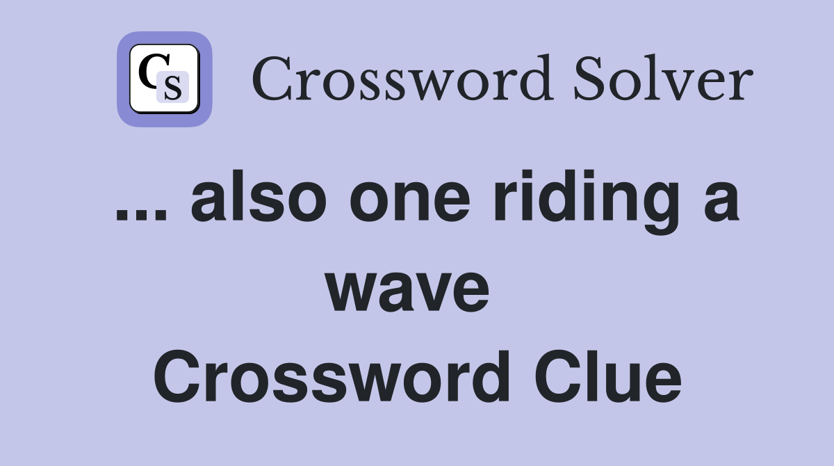 ... also one riding a wave  Crossword Clue