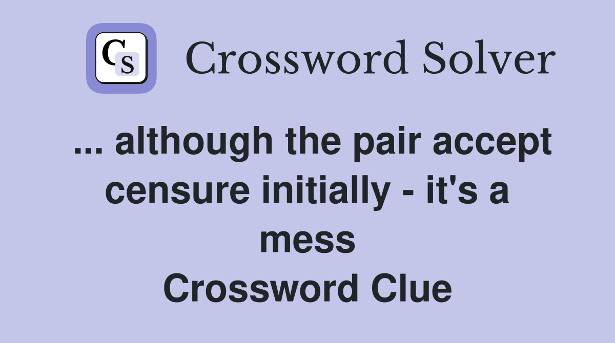 ... although the pair accept censure initially - it's a mess Crossword Clue