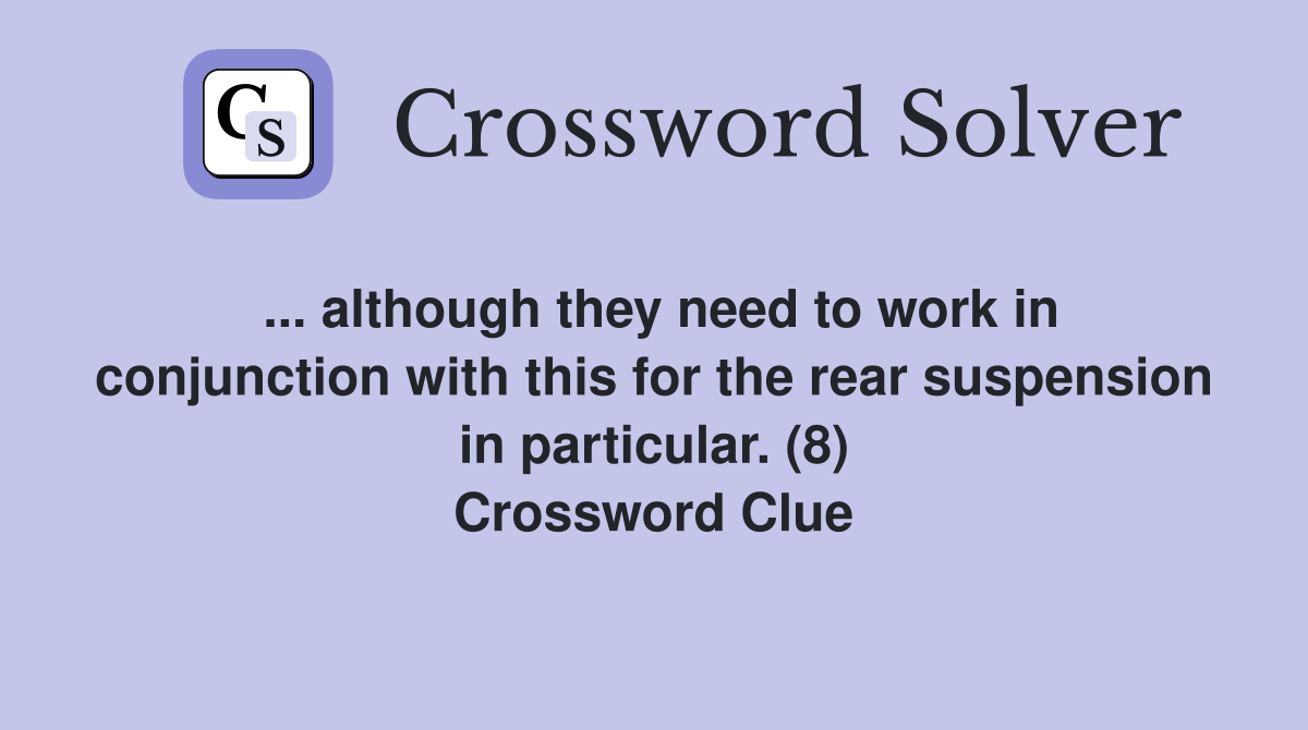 ... although they need to work in conjunction with this for the rear suspension in particular. (8) Crossword Clue