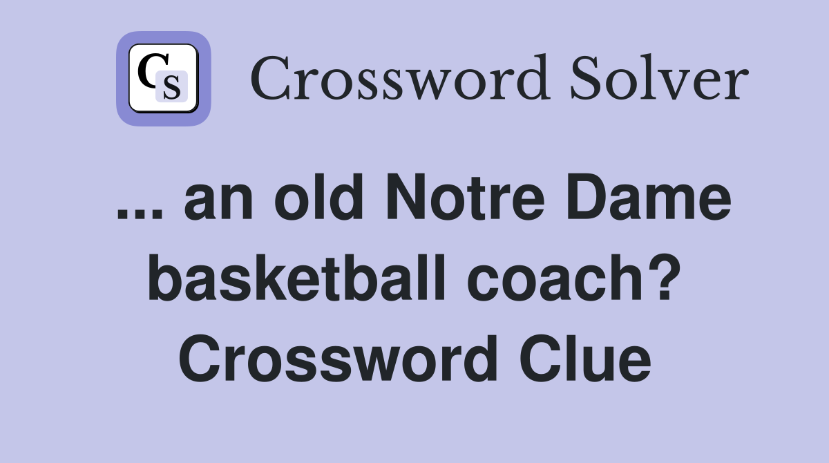 ... an old Notre Dame basketball coach? Crossword Clue