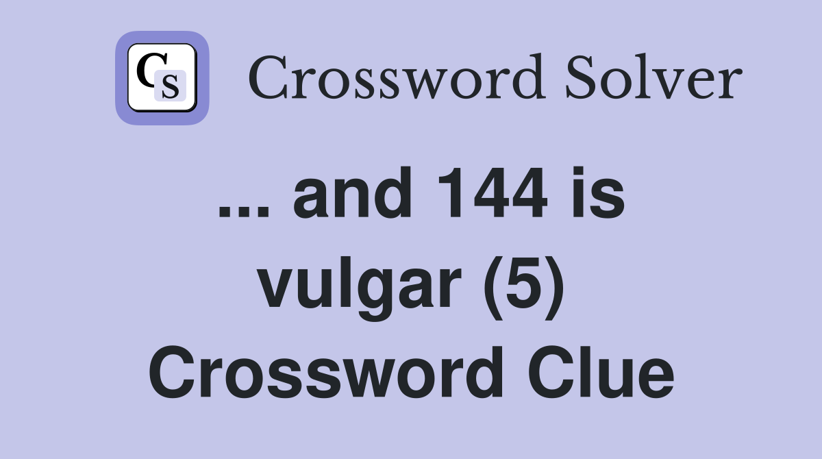 ... and 144 is vulgar (5) Crossword Clue