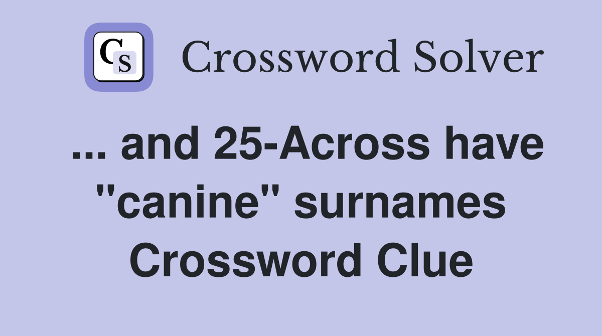 ... and 25-Across have "canine" surnames Crossword Clue
