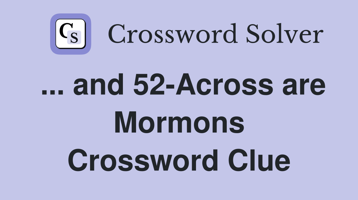 ... and 52-Across are Mormons Crossword Clue