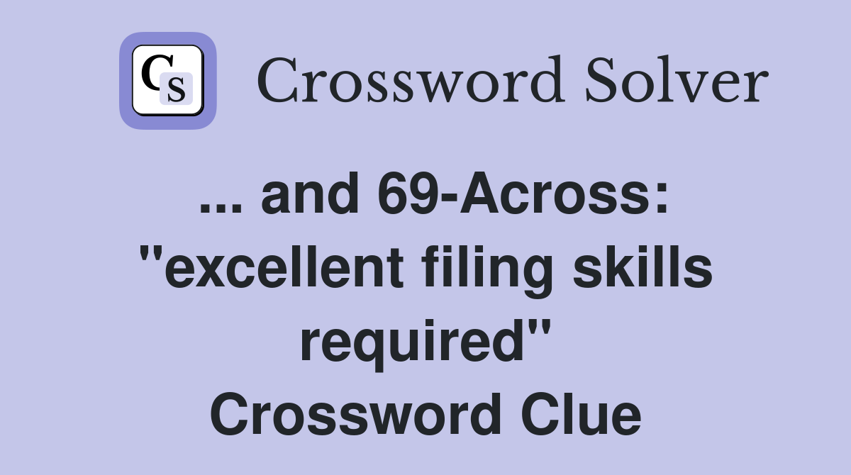 ... and 69-Across: "excellent filing skills required" Crossword Clue