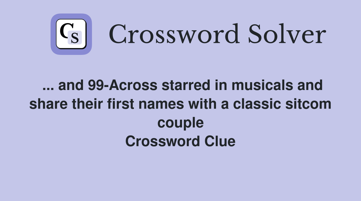 ... and 99-Across starred in musicals and share their first names with a classic sitcom couple Crossword Clue