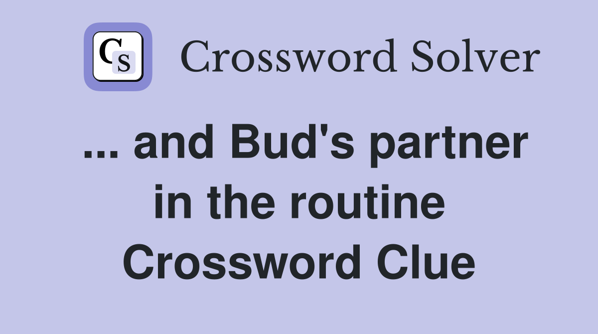 ... and Bud's partner in the routine Crossword Clue