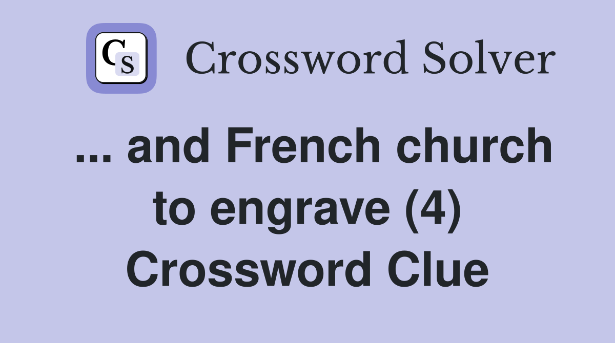 ... and French church to engrave (4) Crossword Clue