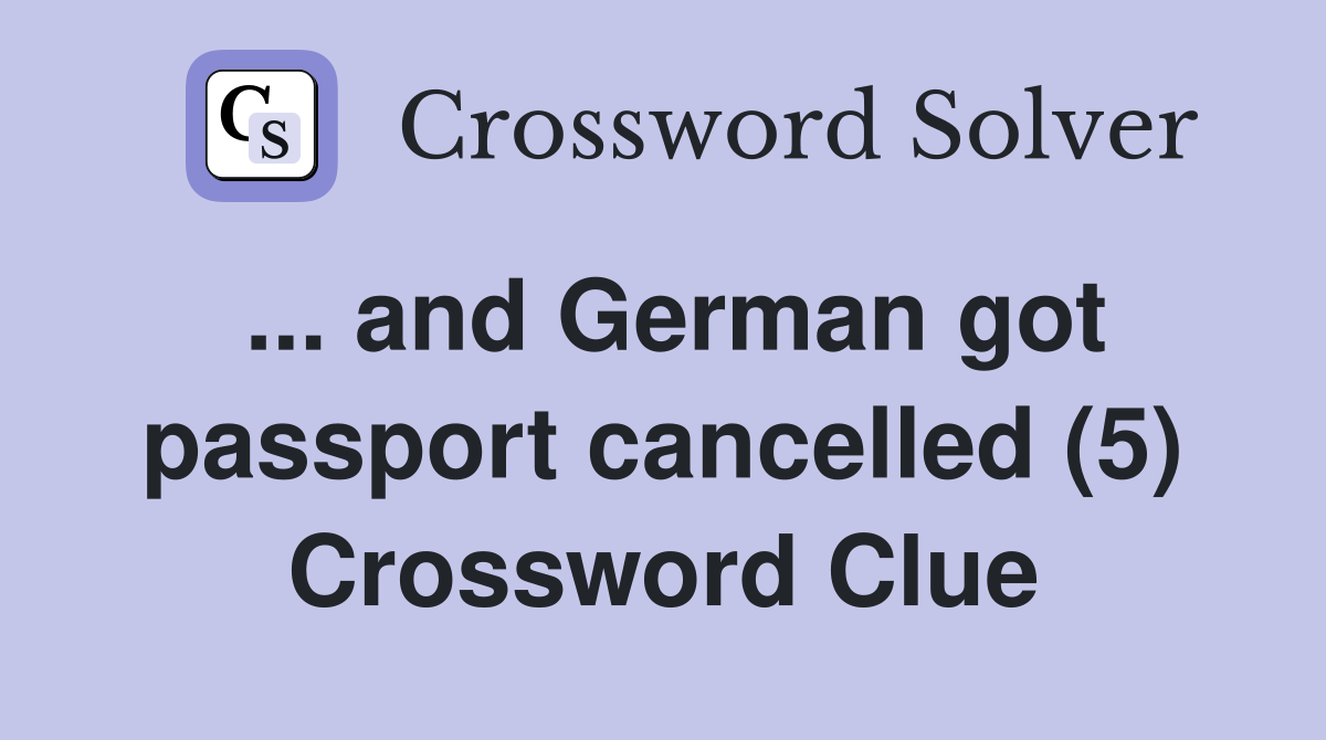 ... and German got passport cancelled (5) Crossword Clue