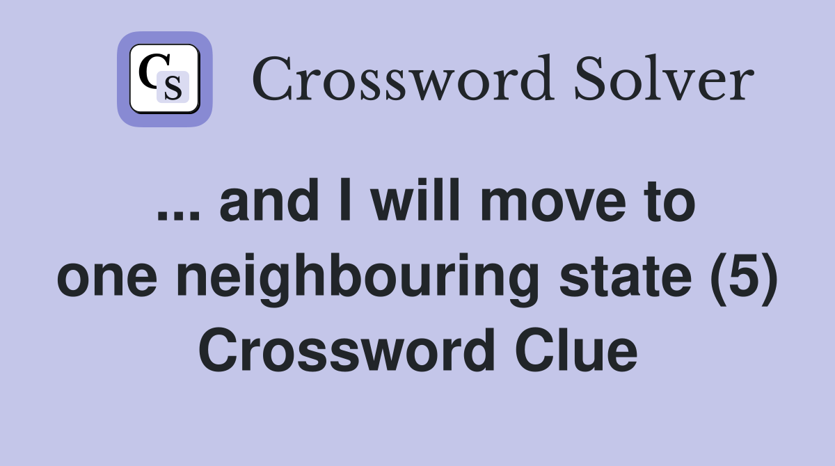 ... and I will move to one neighbouring state (5) Crossword Clue