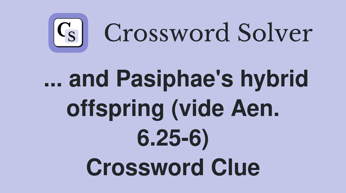... and Pasiphae's hybrid offspring (vide Aen. 6.25-6) Crossword Clue