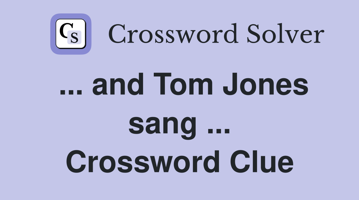 ... and Tom Jones sang ... Crossword Clue