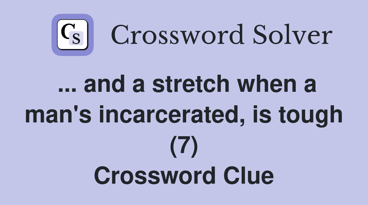 ... and a stretch when a man's incarcerated, is tough (7) Crossword Clue