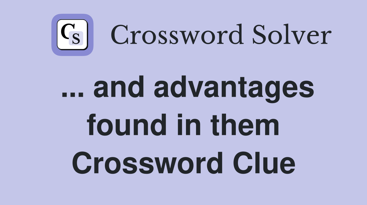 ... and advantages found in them Crossword Clue