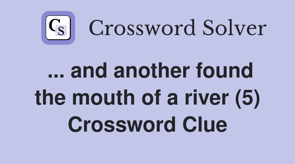 And Another Found The Mouth Of A River (5) - Crossword Clue Answers 