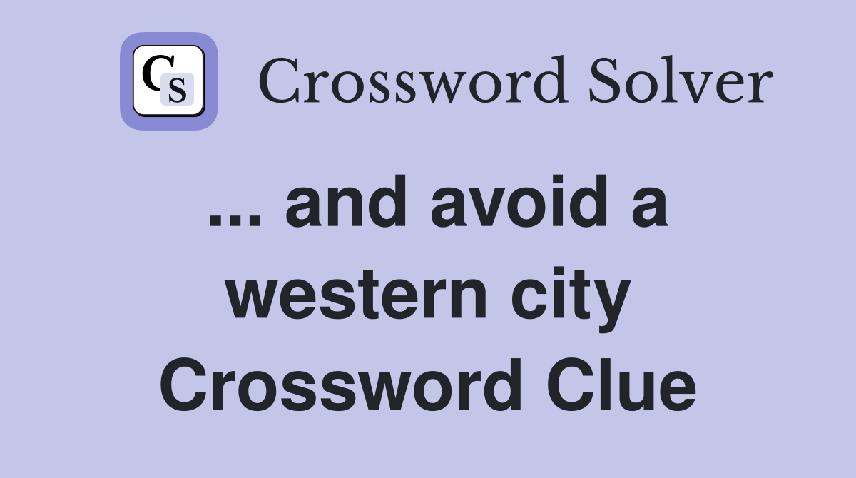 ... and avoid a western city Crossword Clue