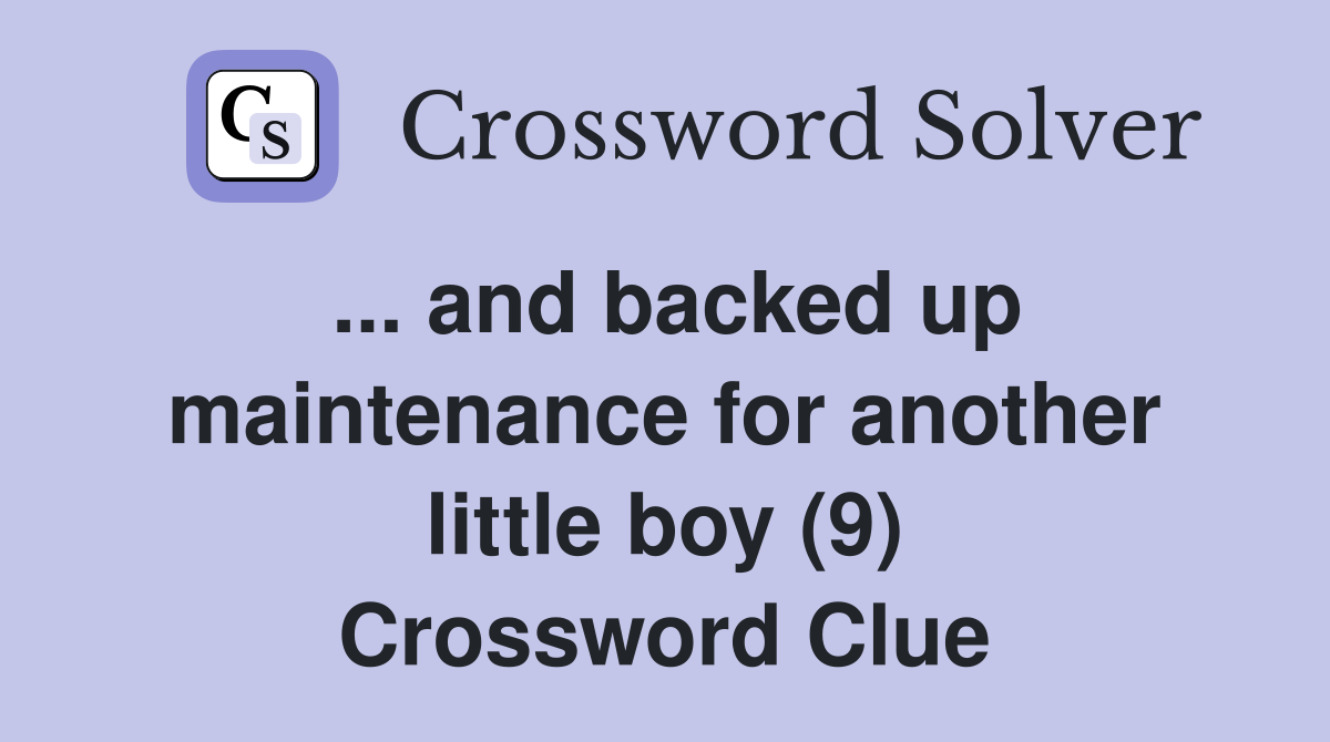 ... and backed up maintenance for another little boy (9) Crossword Clue