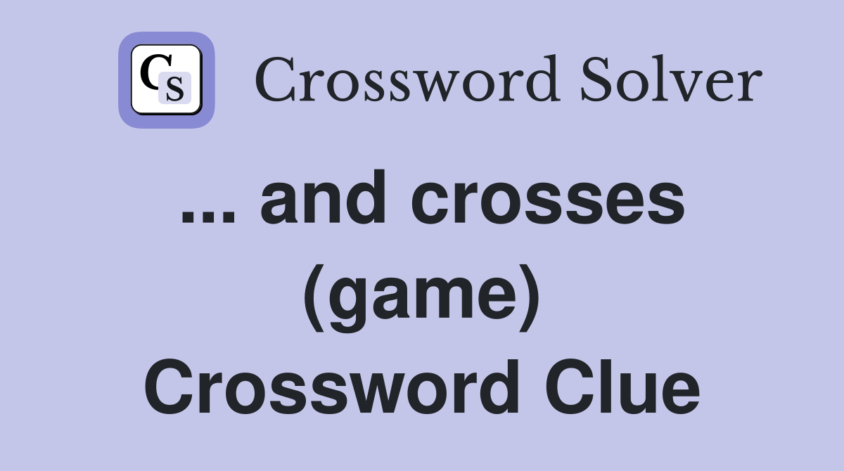 ... and crosses (game) Crossword Clue