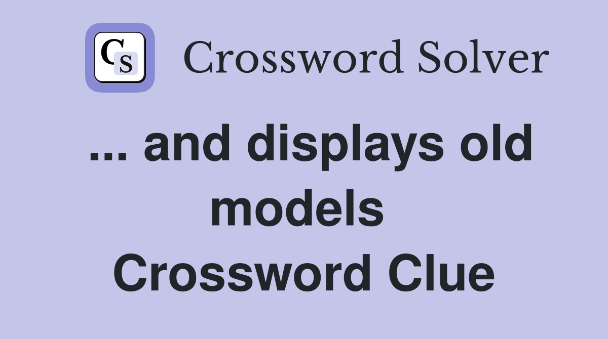 ... and displays old models  Crossword Clue