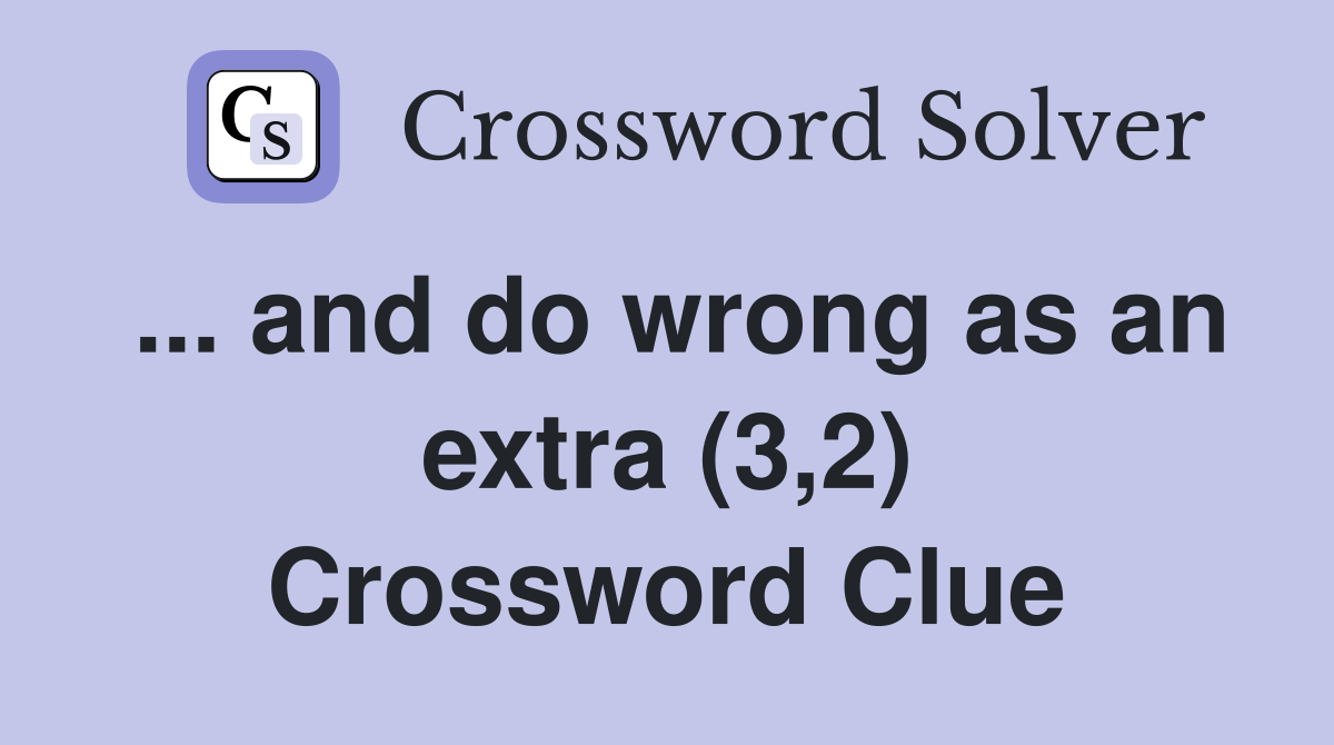 ... and do wrong as an extra (3,2) Crossword Clue
