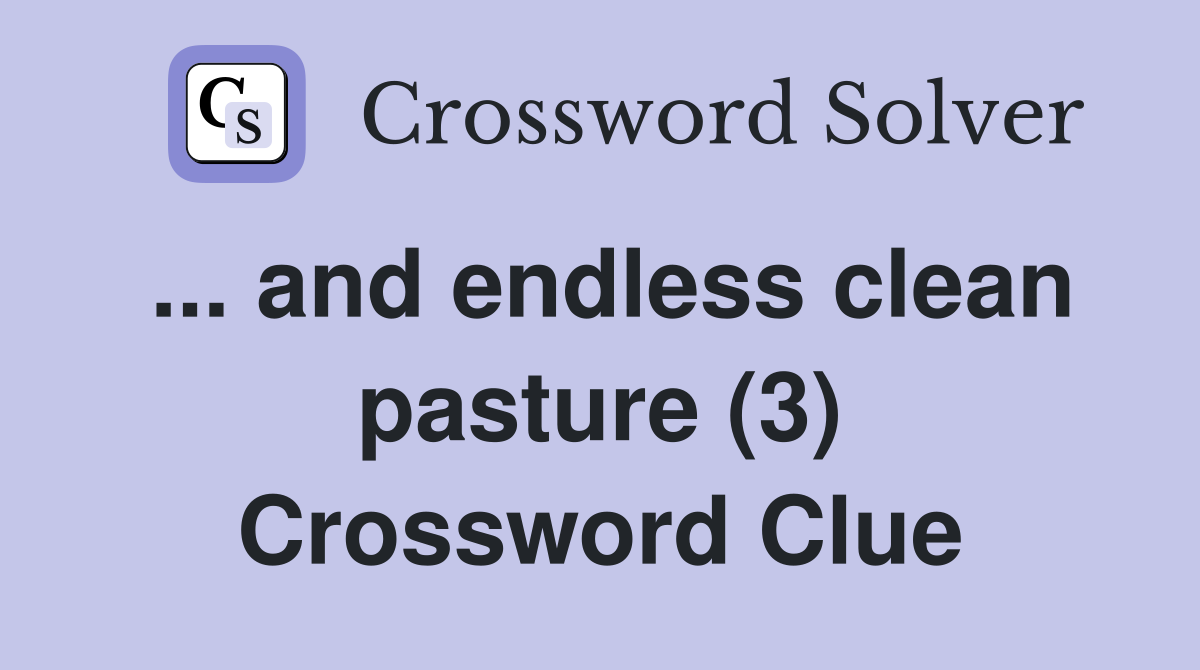 ... and endless clean pasture (3) Crossword Clue