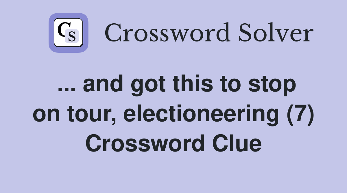... and got this to stop on tour, electioneering (7) Crossword Clue