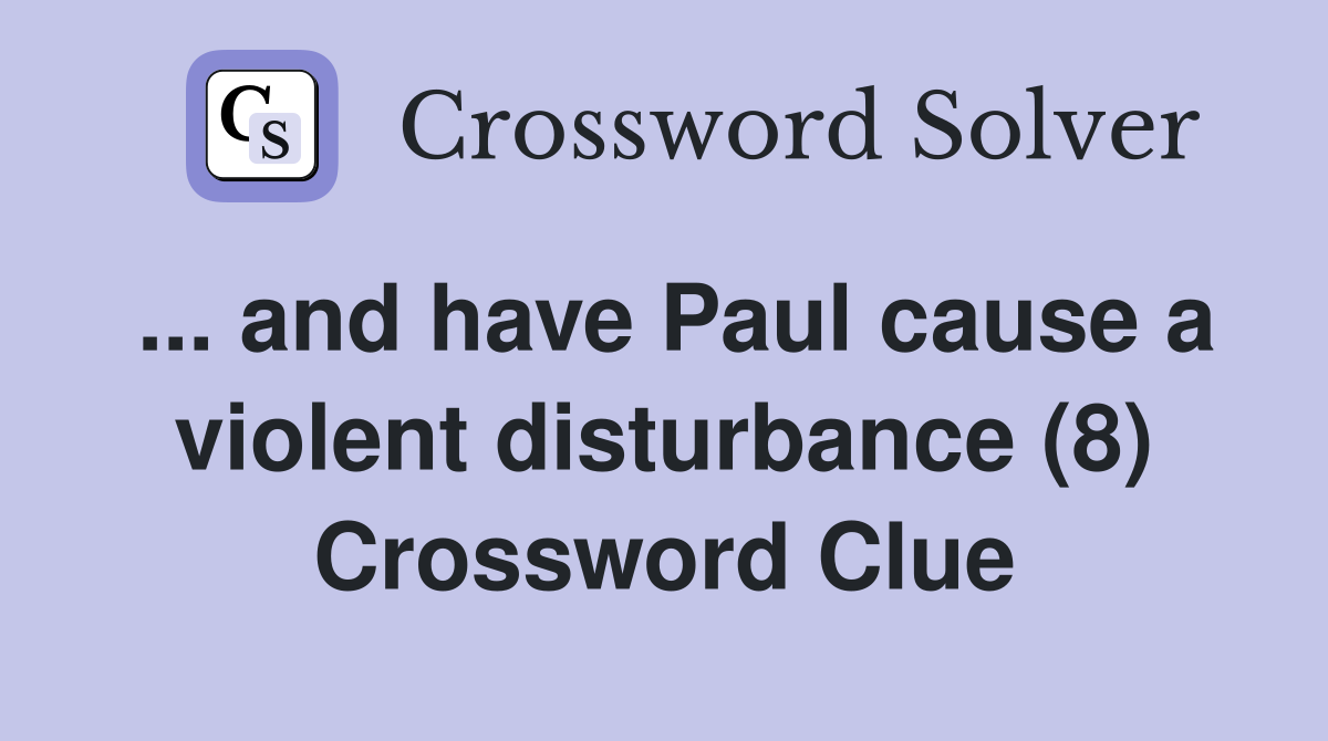 ... and have Paul cause a violent disturbance (8) Crossword Clue