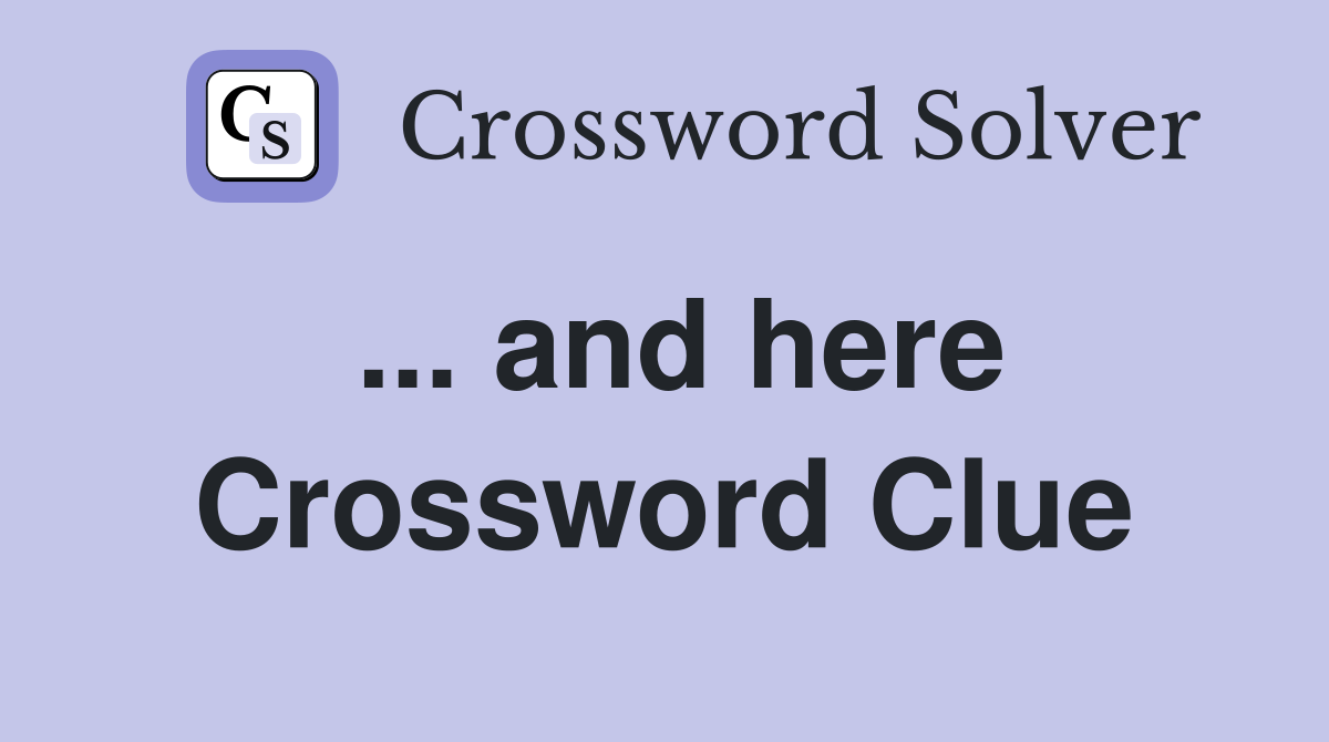 ... and here Crossword Clue