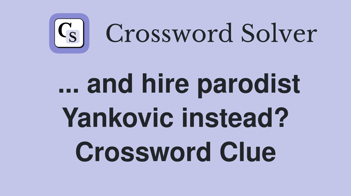 ... and hire parodist Yankovic instead? Crossword Clue