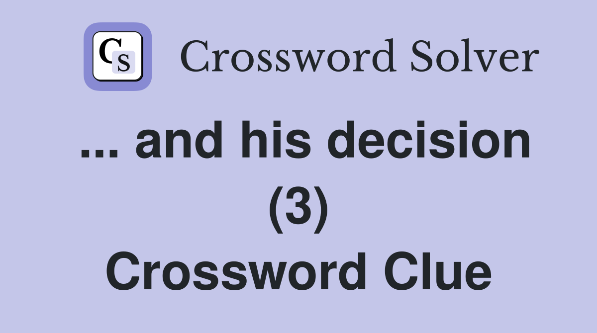 ... and his decision (3) Crossword Clue