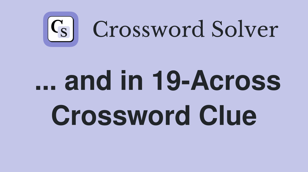 ... and in 19-Across Crossword Clue