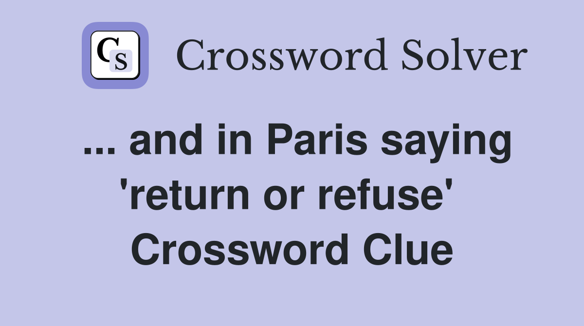 ... and in Paris saying 'return or refuse'  Crossword Clue