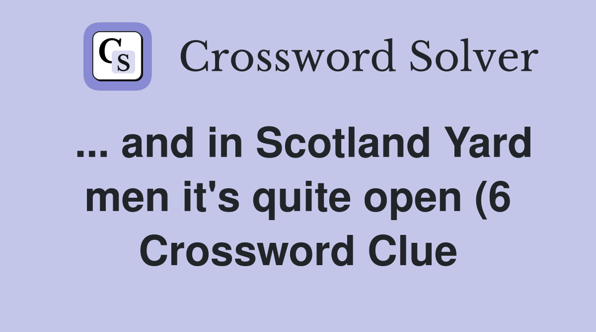 and in Scotland Yard men it #39 s quite open (6) Crossword Clue Answers and in Scotland Yard men it #39 s quite open (6) Crossword Clue Answers