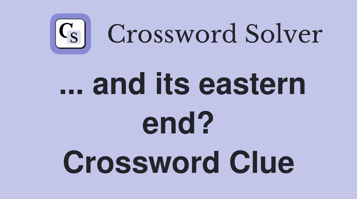 ... and its eastern end? Crossword Clue